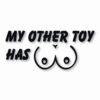My Other Toy Has Boobs - Vinyl Decal Sticker - CHOOSE Size & Color