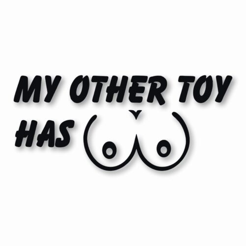 My Other Toy Has Boobs - Vinyl Decal Sticker - CHOOSE Size & Color