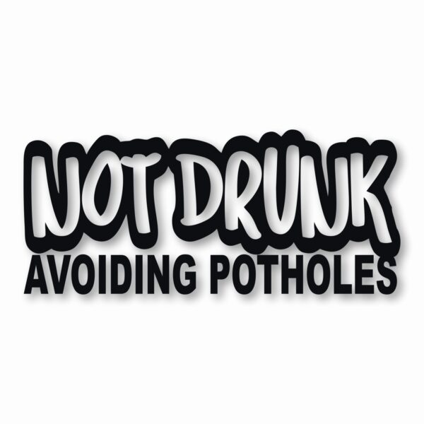 Not Drunk Avoiding Potholes - Vinyl Decal Sticker - CHOOSE Size & Color