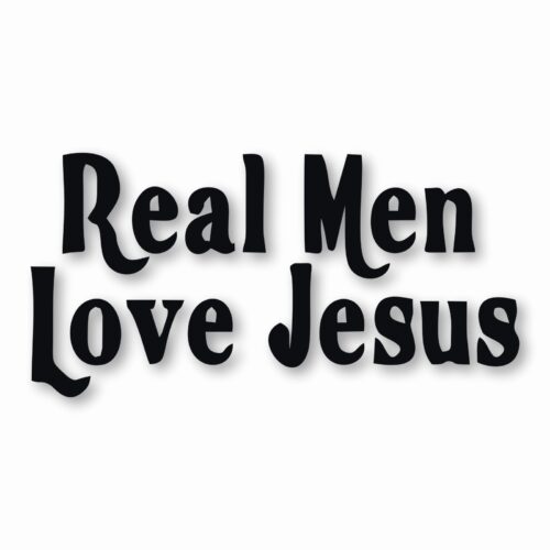 Real Men Love Jesus - Vinyl Decal Sticker - CHOOSE Size & Color