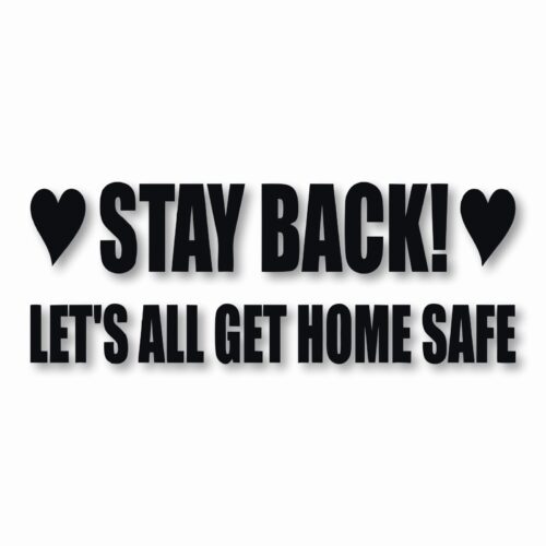 Stay Back Let's All Get Home Safe - Vinyl Decal Sticker - CHOOSE Size & Color