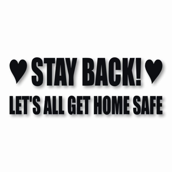 Stay Back Let's All Get Home Safe - Vinyl Decal Sticker - CHOOSE Size & Color