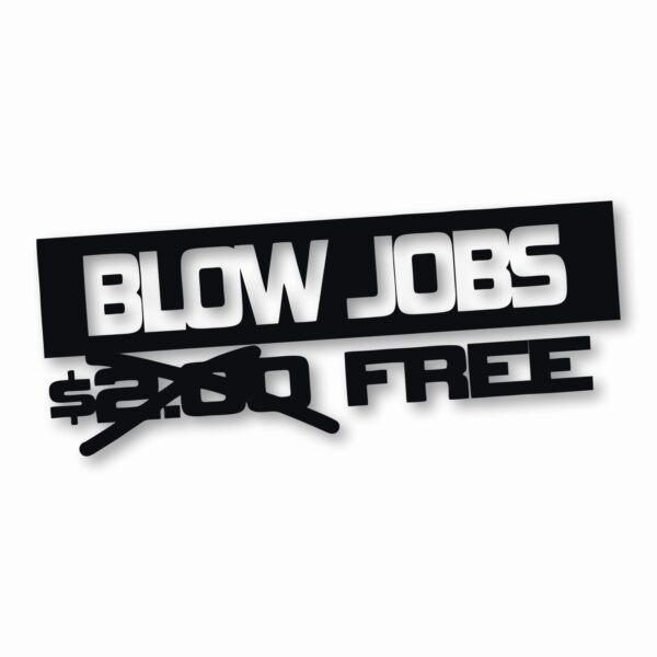 Free Blow Jobs $ - Vinyl Decal Sticker - CHOOSE Size & Color