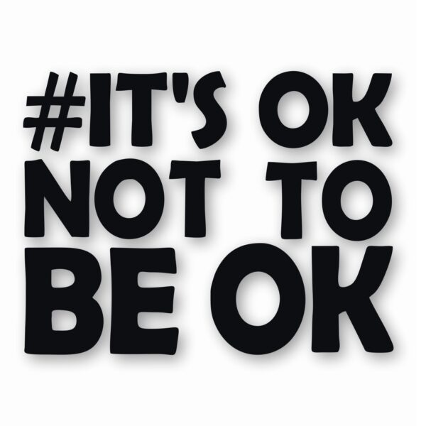 It's Ok Not To Be Ok Awareness - Vinyl Decal Sticker - CHOOSE Size & Color