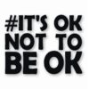 It's Ok Not To Be Ok Awareness - Vinyl Decal Sticker - CHOOSE Size & Color