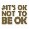 It's Ok Not To Be Ok Awareness - Vinyl Decal Sticker - CHOOSE Size & Color