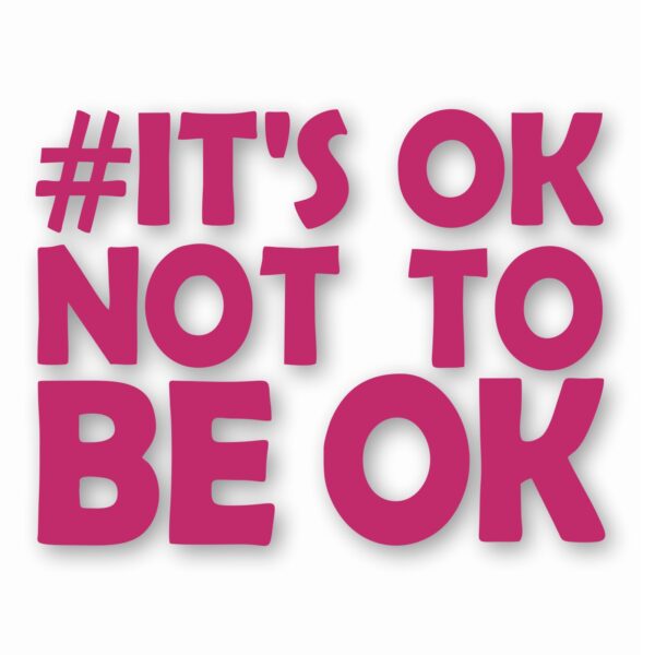 It's Ok Not To Be Ok Awareness - Vinyl Decal Sticker - CHOOSE Size & Color