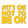 It's Ok Not To Be Ok Awareness - Vinyl Decal Sticker - CHOOSE Size & Color