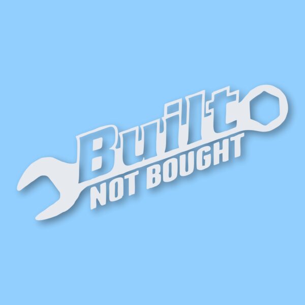 Built Not Bought - Vinyl Decal Sticker - CHOOSE Size & Color