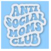 Anti Social Moms Club - Vinyl Decal Sticker - CHOOSE Size & Color