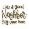 Like A Good Neighbor Stay Over There - Vinyl Decal Sticker - CHOOSE Size & Color