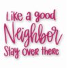 Like A Good Neighbor Stay Over There - Vinyl Decal Sticker - CHOOSE Size & Color