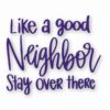 Like A Good Neighbor Stay Over There - Vinyl Decal Sticker - CHOOSE Size & Color
