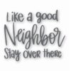 Like A Good Neighbor Stay Over There - Vinyl Decal Sticker - CHOOSE Size & Color