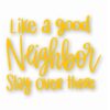 Like A Good Neighbor Stay Over There - Vinyl Decal Sticker - CHOOSE Size & Color