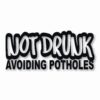 Not Drunk Avoiding Potholes - Vinyl Decal Sticker - CHOOSE Size & Color