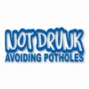 Not Drunk Avoiding Potholes - Vinyl Decal Sticker - CHOOSE Size & Color