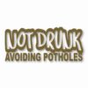 Not Drunk Avoiding Potholes - Vinyl Decal Sticker - CHOOSE Size & Color