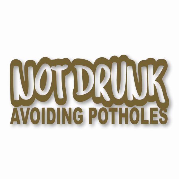 Not Drunk Avoiding Potholes - Vinyl Decal Sticker - CHOOSE Size & Color