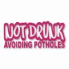 Not Drunk Avoiding Potholes - Vinyl Decal Sticker - CHOOSE Size & Color