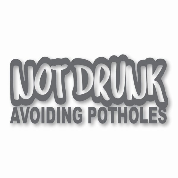 Not Drunk Avoiding Potholes - Vinyl Decal Sticker - CHOOSE Size & Color