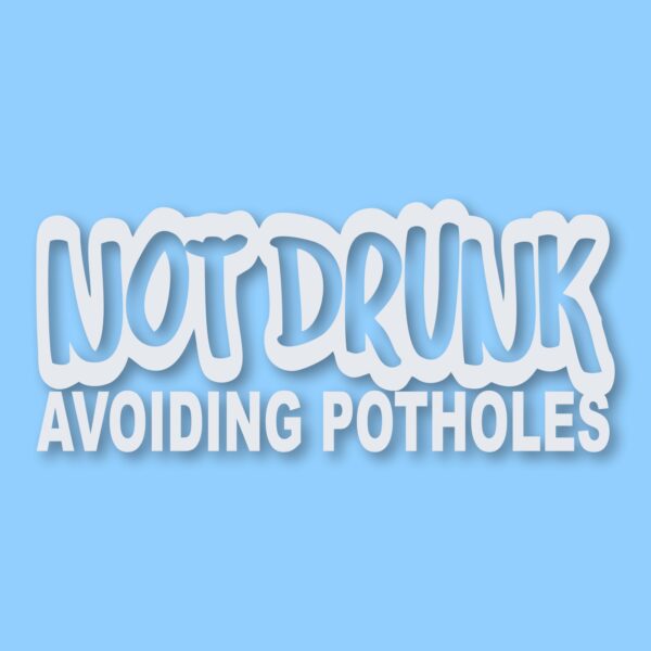 Not Drunk Avoiding Potholes - Vinyl Decal Sticker - CHOOSE Size & Color