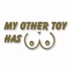 My Other Toy Has Boobs - Vinyl Decal Sticker - CHOOSE Size & Color