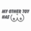 My Other Toy Has Boobs - Vinyl Decal Sticker - CHOOSE Size & Color