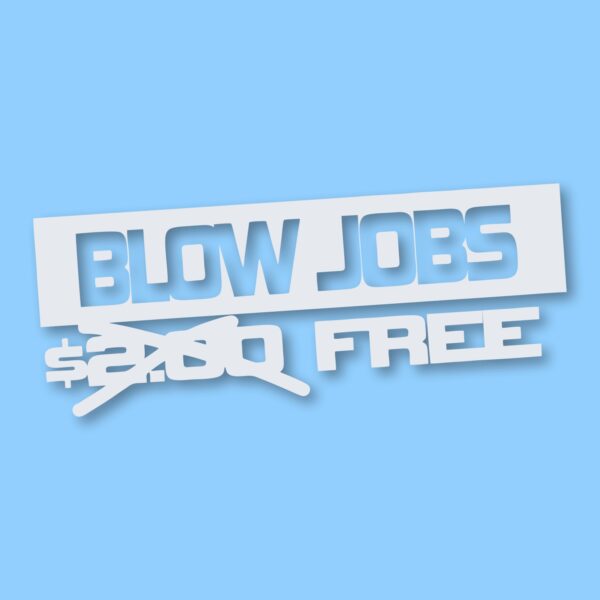 Free Blow Jobs $ - Vinyl Decal Sticker - CHOOSE Size & Color