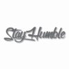 Stay Humble  - Vinyl Decal Sticker - CHOOSE Size & Color