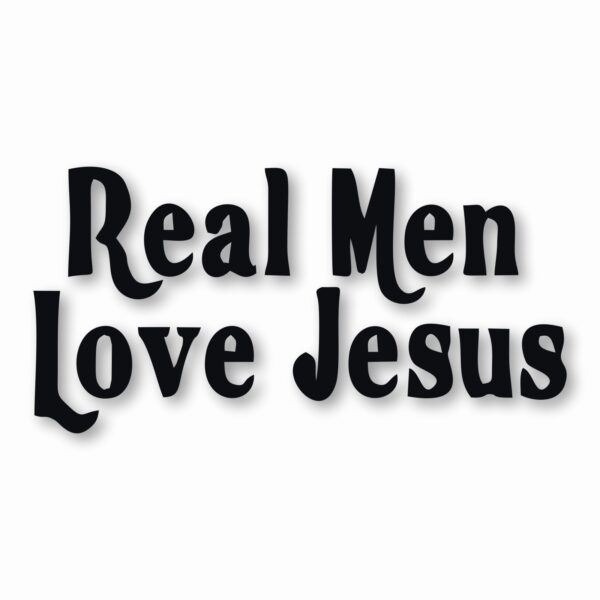 Real Men Love Jesus - Vinyl Decal Sticker - CHOOSE Size & Color