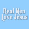 Real Men Love Jesus - Vinyl Decal Sticker - CHOOSE Size & Color