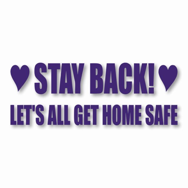 Stay Back Let's All Get Home Safe - Vinyl Decal Sticker - CHOOSE Size & Color