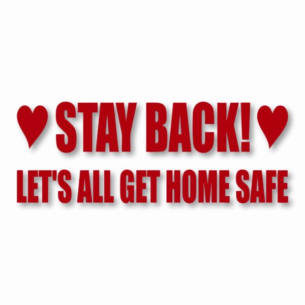 Stay Back Let's All Get Home Safe - Vinyl Decal Sticker - CHOOSE Size & Color