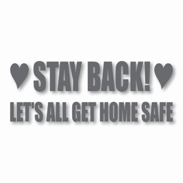 Stay Back Let's All Get Home Safe - Vinyl Decal Sticker - CHOOSE Size & Color