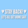 Stay Back Let's All Get Home Safe - Vinyl Decal Sticker - CHOOSE Size & Color