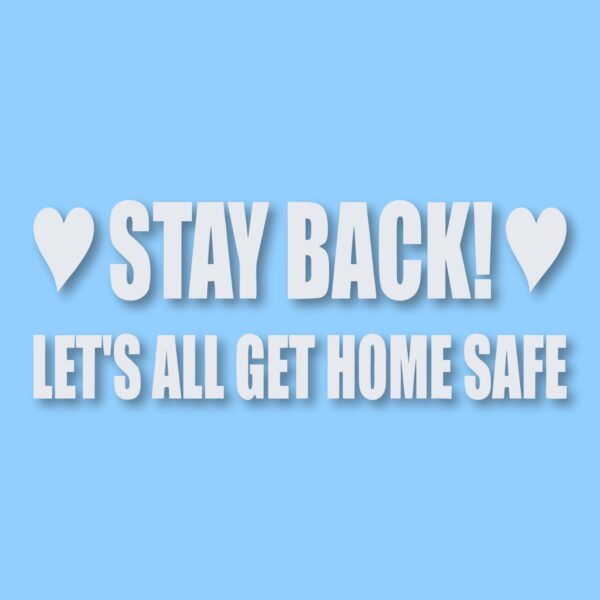 Stay Back Let's All Get Home Safe - Vinyl Decal Sticker - CHOOSE Size & Color