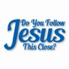 DO YOU FOLLOW JESUS THIS CLOSE? - Vinyl Decal Sticker - CHOOSE Size & Color