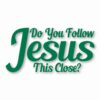 DO YOU FOLLOW JESUS THIS CLOSE? - Vinyl Decal Sticker - CHOOSE Size & Color