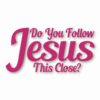 DO YOU FOLLOW JESUS THIS CLOSE? - Vinyl Decal Sticker - CHOOSE Size & Color