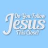 DO YOU FOLLOW JESUS THIS CLOSE? - Vinyl Decal Sticker - CHOOSE Size & Color