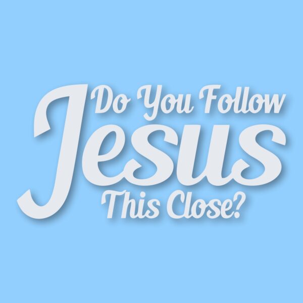 DO YOU FOLLOW JESUS THIS CLOSE? - Vinyl Decal Sticker - CHOOSE Size & Color
