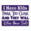 I Have Kids Park Too Close Funny  - Vinyl Decal Sticker - CHOOSE Size & Color