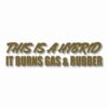 This Hybrid Burns Gas & Rubber - Vinyl Decal Sticker - CHOOSE Size & Color