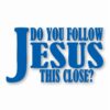 DO YOU FOLLOW JESUS THIS CLOSE? - Vinyl Decal Sticker - CHOOSE Size & Color